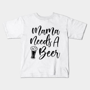 Mama Needs A Beer Kids T-Shirt